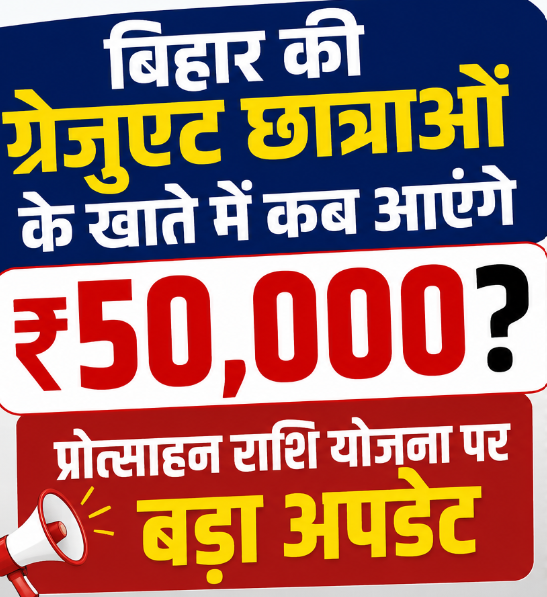 बिहार की ग्रेजुएट छात्राओं के खाते में कब आएंगे ₹50,000? प्रोत्साहन राशि योजना पर बड़ा अपडेट