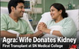 Agra किडनी Transplant: पत्नी ने पति को दी अपनी किडनी, SN Medical College में पहली बार सफल ट्रांसप्लांट