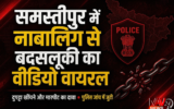 समस्तीपुर में नाबालिग से बदसलूकी का एक और वीडियो वायरल, दुपट्टा खींचने और मारपीट का दावा; जांच में जुटी पुलिस