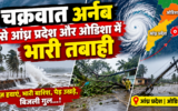 चक्रवात अर्नब से आंध्र प्रदेश और ओडिशा में भारी तबाही, जानें दिल्ली-NCR के मौसम पर क्या होगा असर